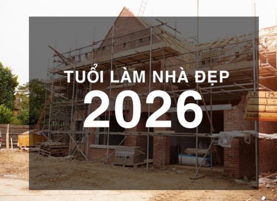 Năm 2026 xây nhà tuổi nào tốt